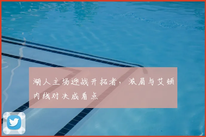 湖人主场迎战开拓者，浓眉与艾顿内线对决成看点