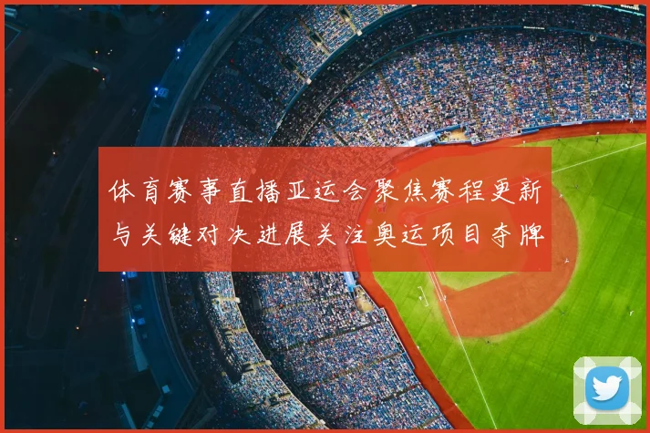 体育赛事直播亚运会聚焦赛程更新与关键对决进展关注奥运项目夺牌形势